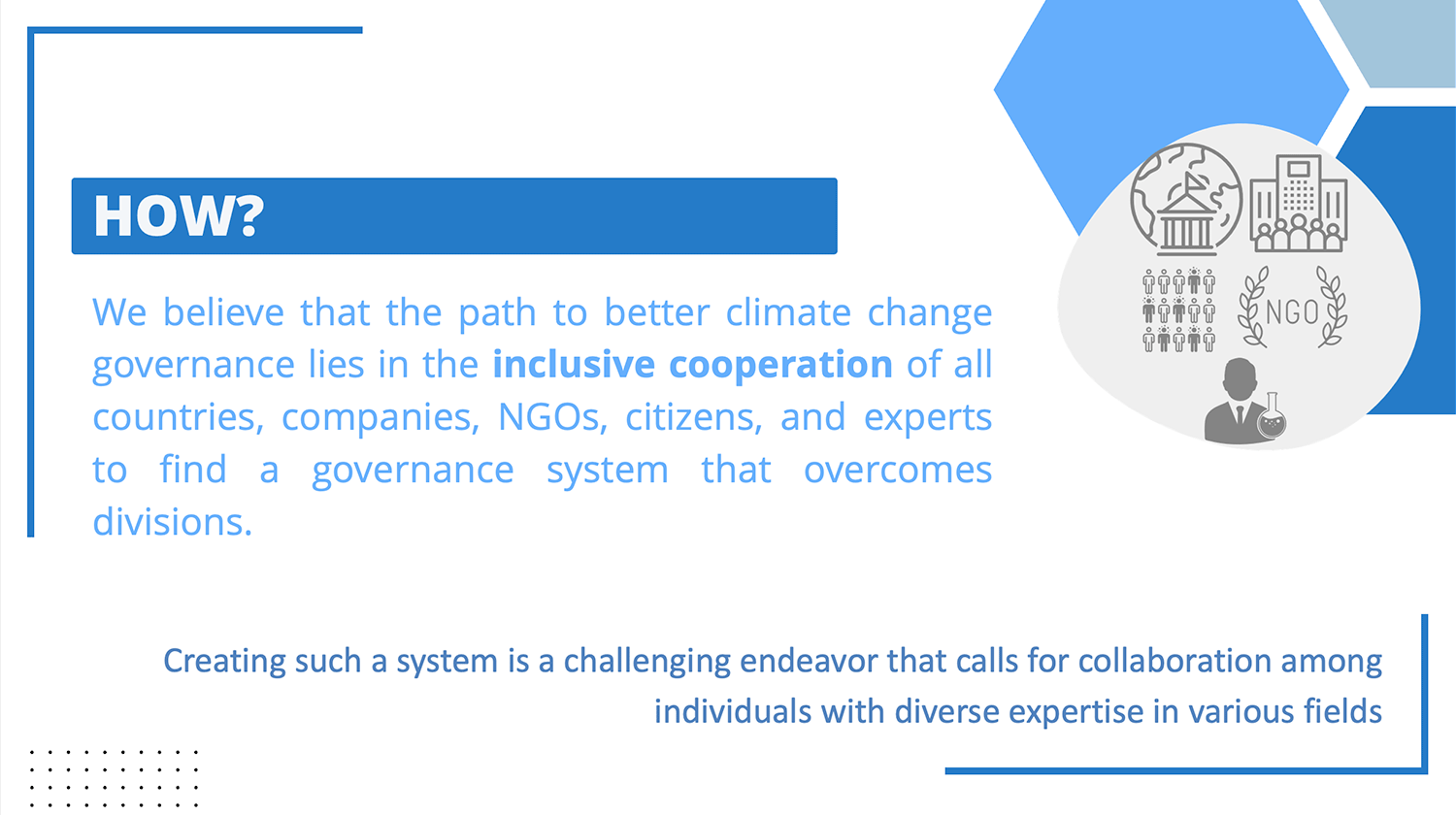 We believe that the way to a better climate change governance lies in inclusive cooperation of all countries, companies, NGO‘s, citizens, and experts to find a governance system that overcomes divisions.